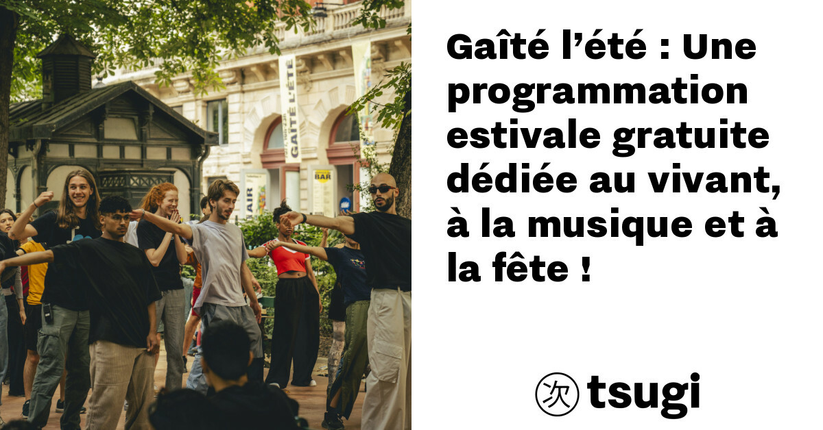 gaite l 8217 ete une programmation estivale gratuite dediee au vivant a la musique et a la fete