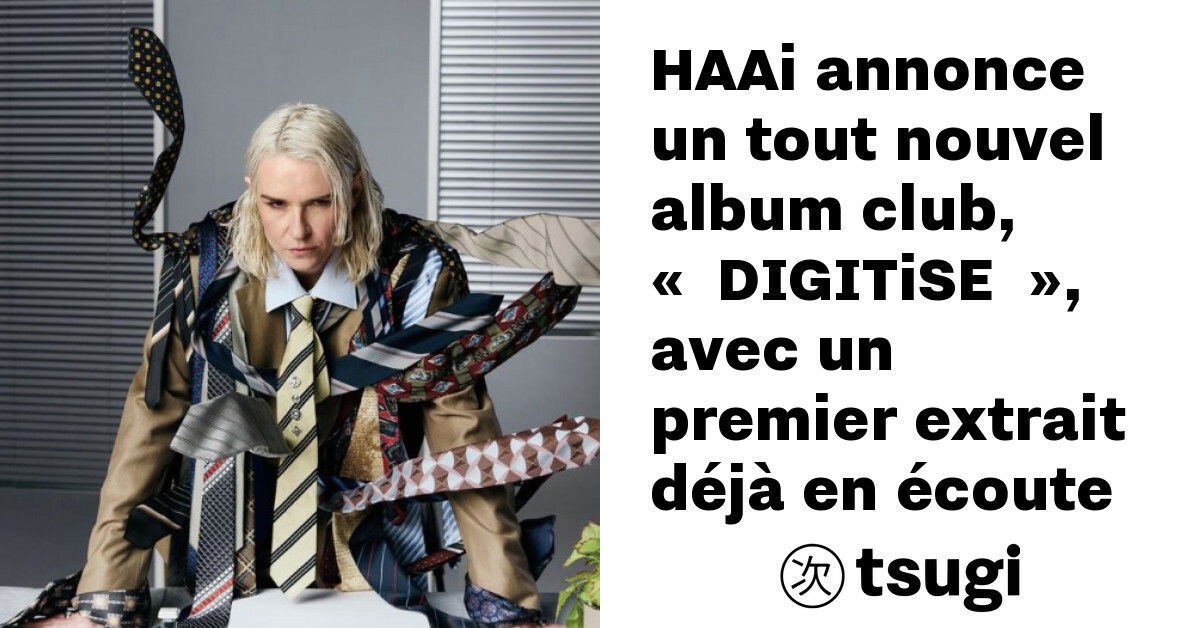haai annonce un tout nouvel album club digitise avec un premier extrait deja en ecoute