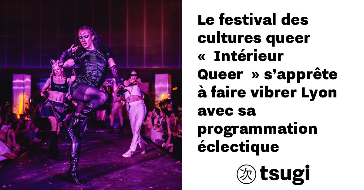le festival des cultures queer interieur queer s apprete a faire vibrer lyon avec sa programmati