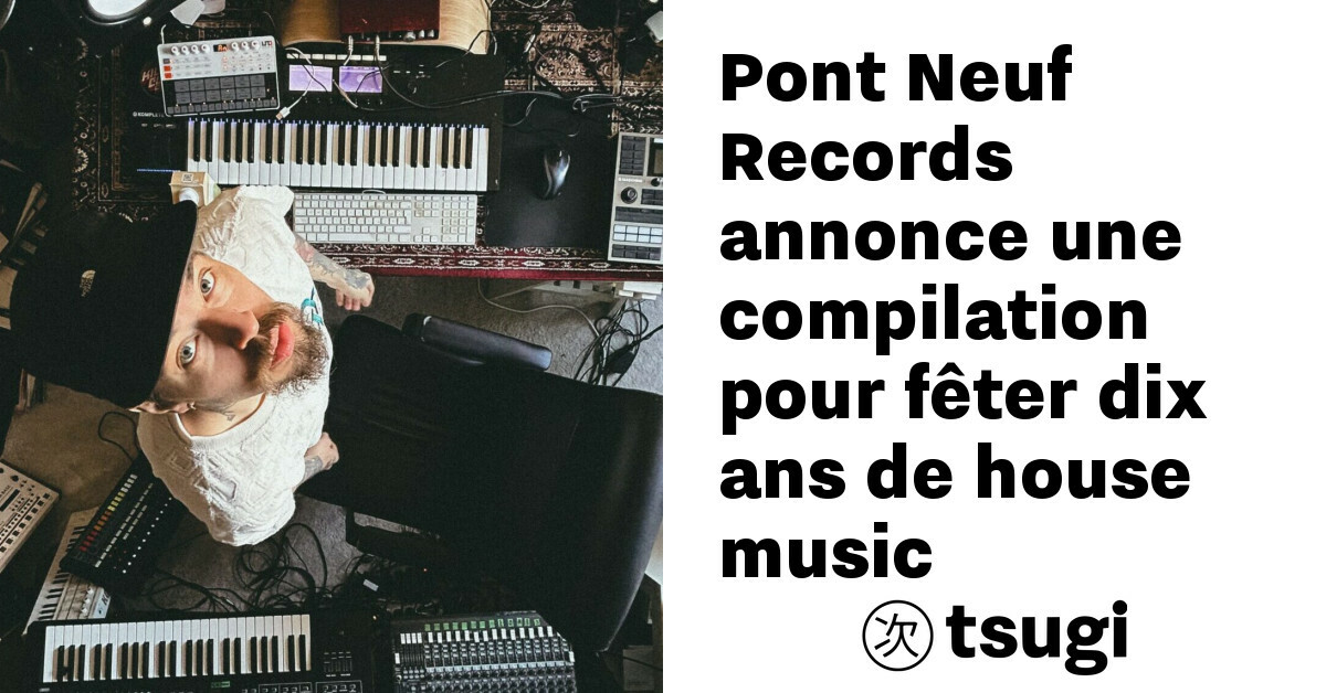 pont neuf records annonce une compilation pour feter dix ans de house music
