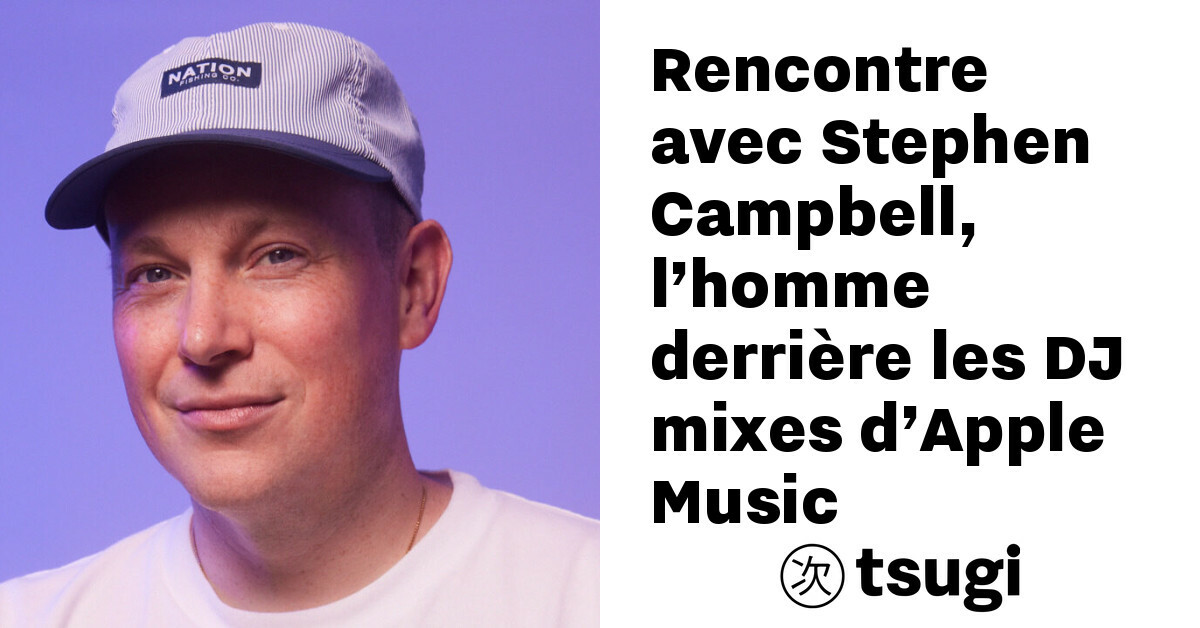 rencontre avec stephen campbell l 8217 homme derriere les dj mixes d 8217 apple music