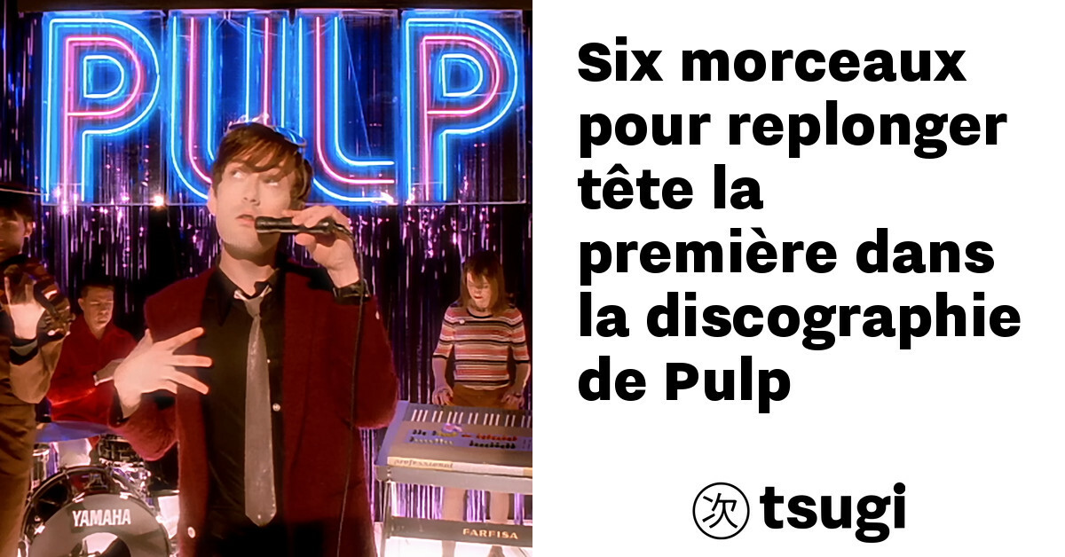 six morceaux pour replonger tete la premiere dans la discographie de pulp
