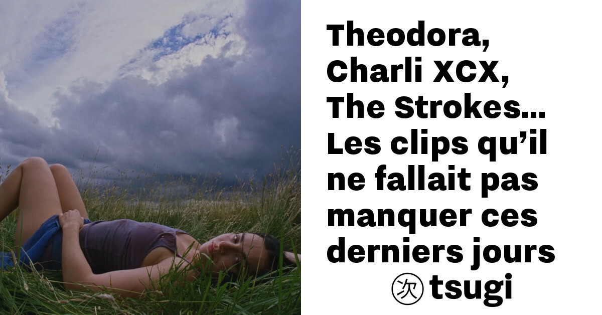 theodora charli xcx the strokes les clips qu il ne fallait pas manquer ces derniers jours